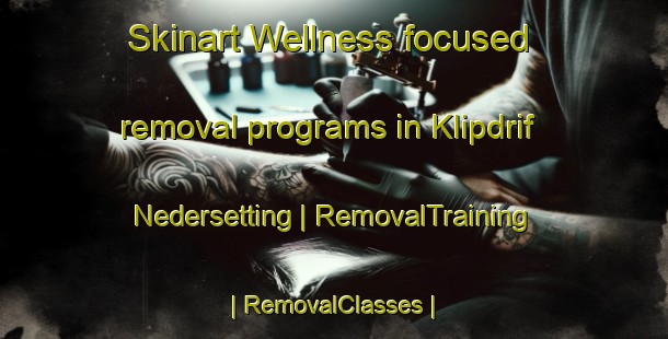 Skinart Wellness-focused removal programs in Klipdrif Nedersetting | RemovalTraining | RemovalClasses | SkinartTraining-South Africa